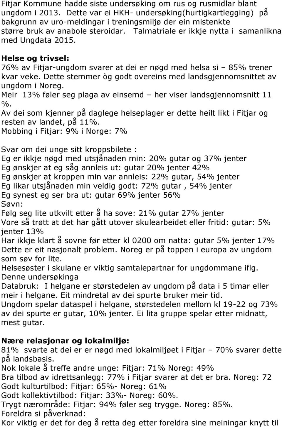 Talmatriale er ikkje nytta i samanlikna med Ungdata 2015. Helse og trivsel: 76% av Fitjar-ungdom svarer at dei er nøgd med helsa si 85% trener kvar veke.