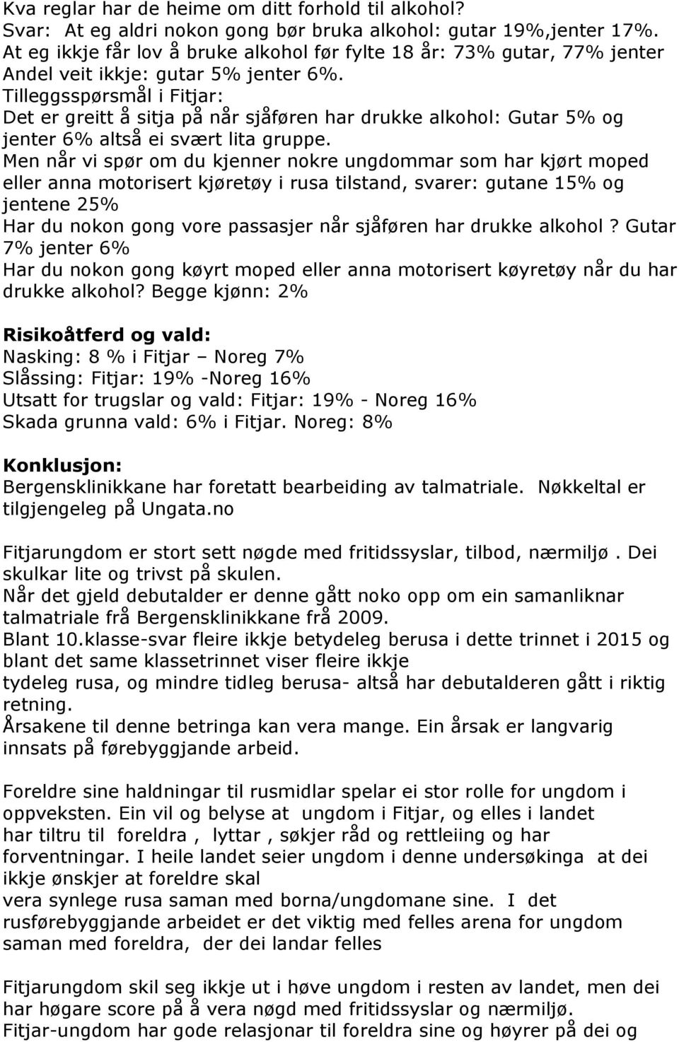 Tilleggsspørsmål i Fitjar: Det er greitt å sitja på når sjåføren har drukke alkohol: Gutar 5% og jenter 6% altså ei svært lita gruppe.