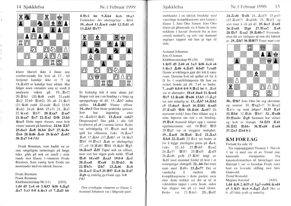 Eal Ef8 3.b5 xcs Dette taper forsert, men hvt vnner uansett p bøndene. 4.b6 Eb7 sette dama p! Stuper rett nn en bndng c-lnja og tl d5. 13...4b mtte splles. 14. xf6! Vnner offser. sprngerhopp sjansen.