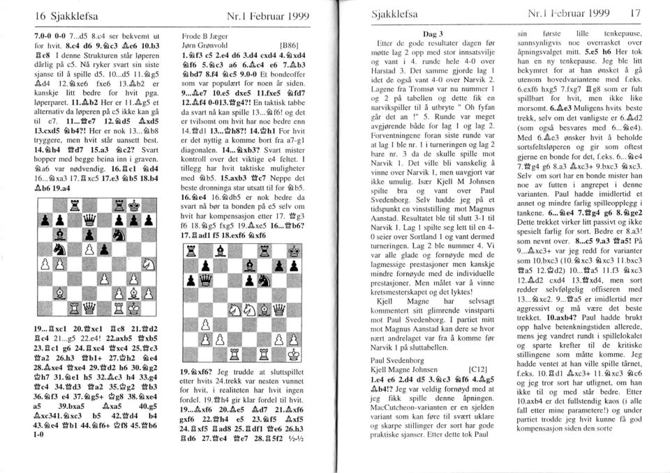 xd4 f6 5.c3 a6 6.&c4 e6 7.&b3 bd7 8.f4 c5 9.0-0 Et bondeoffer som var populært for noen r sden. 9...4e7 10.e5 dxes l1.fxe5 1. f4 0-013.tsg4?! En taktsk ^fd7 tabbe da svart n kan splle 13...f6! og det er tvlsomt om hvt har noe bedre enn Her er nok 13.