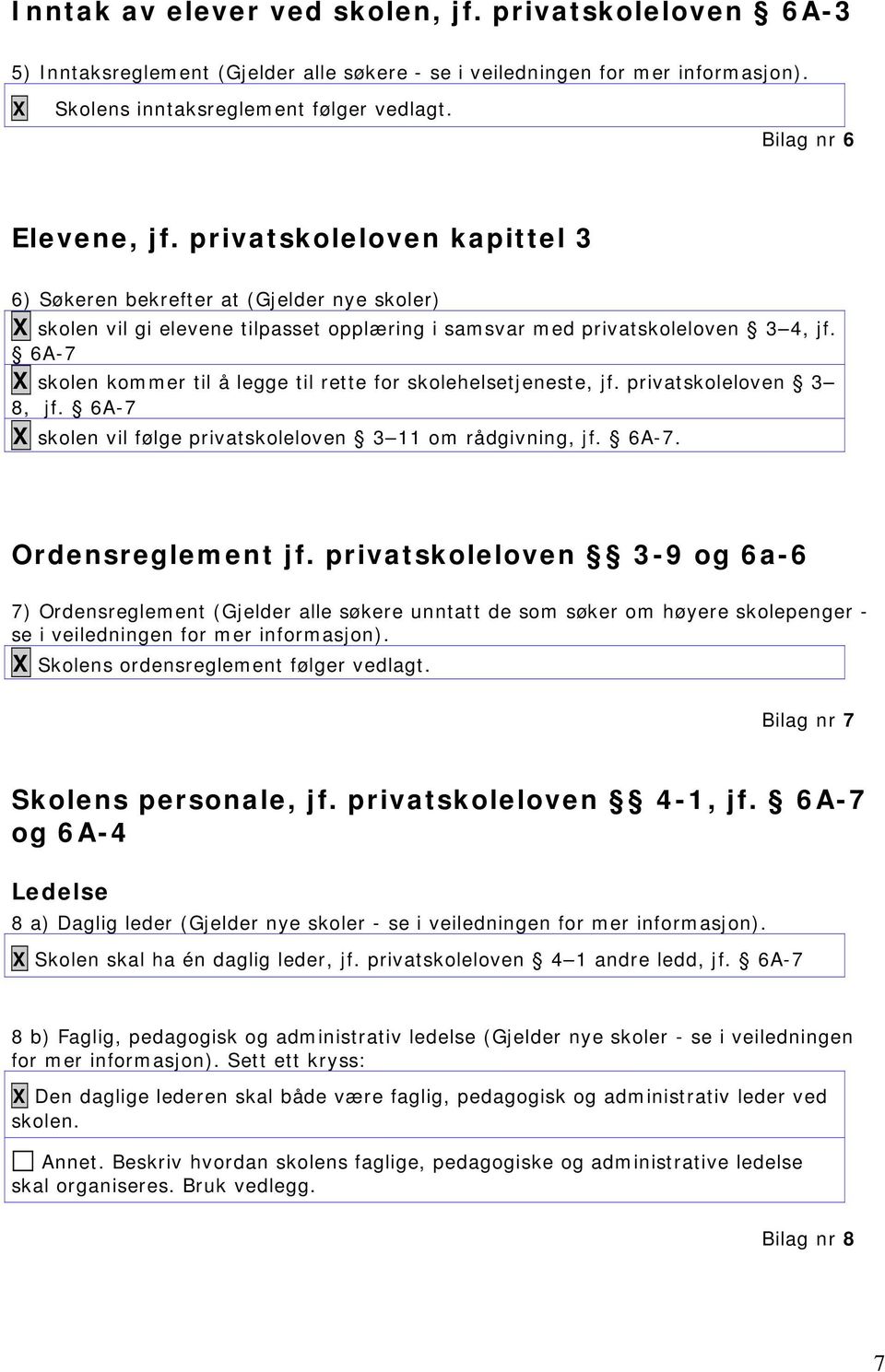 6A-7 X skolen kommer til å legge til rette for skolehelsetjeneste, jf. privatskoleloven 3 8, jf. 6A-7 X skolen vil følge privatskoleloven 3 11 om rådgivning, jf. 6A-7. Ordensreglement jf.