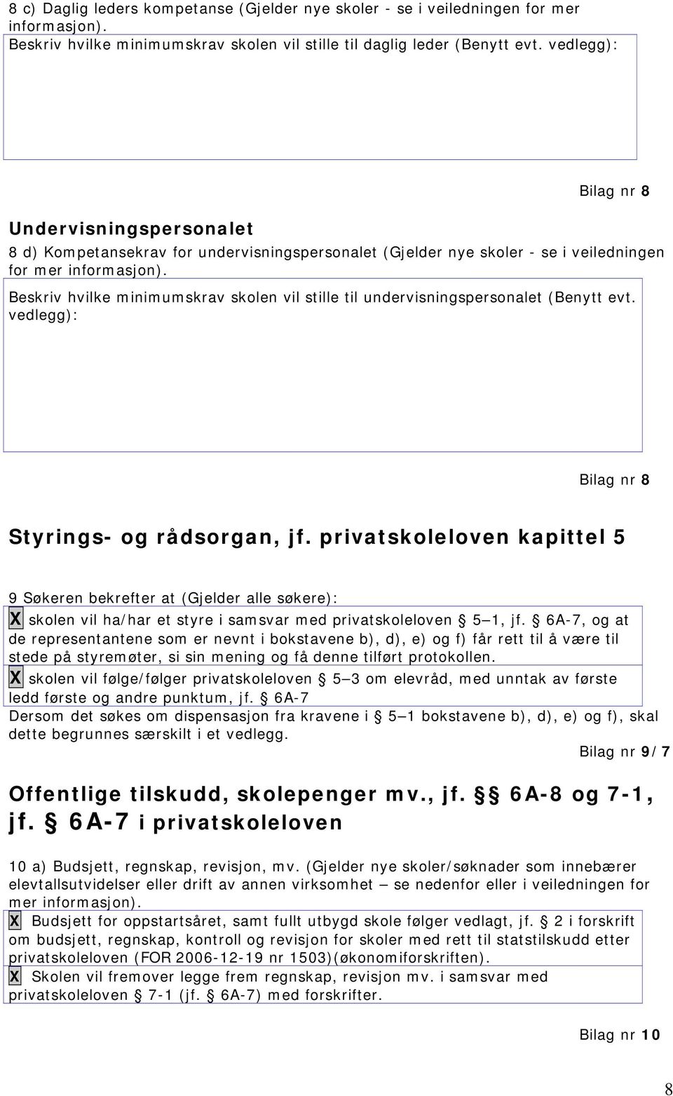 Beskriv hvilke minimumskrav skolen vil stille til undervisningspersonalet (Benytt evt. vedlegg): Bilag nr 8 Styrings- og rådsorgan, jf.