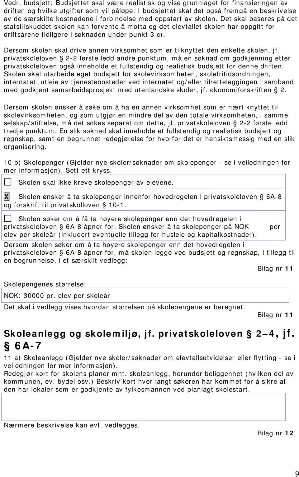 Det skal baseres på det statstilskuddet skolen kan forvente å motta og det elevtallet skolen har oppgitt for driftsårene tidligere i søknaden under punkt 3 c).