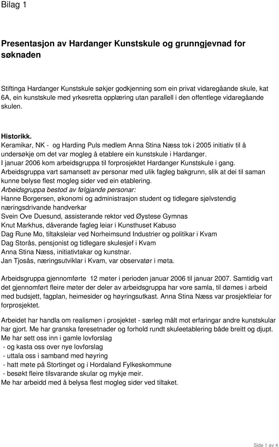 Keramikar, NK - og Harding Puls medlem Anna Stina Næss tok i 2005 initiativ til å undersøkje om det var mogleg å etablere ein kunstskule i Hardanger.