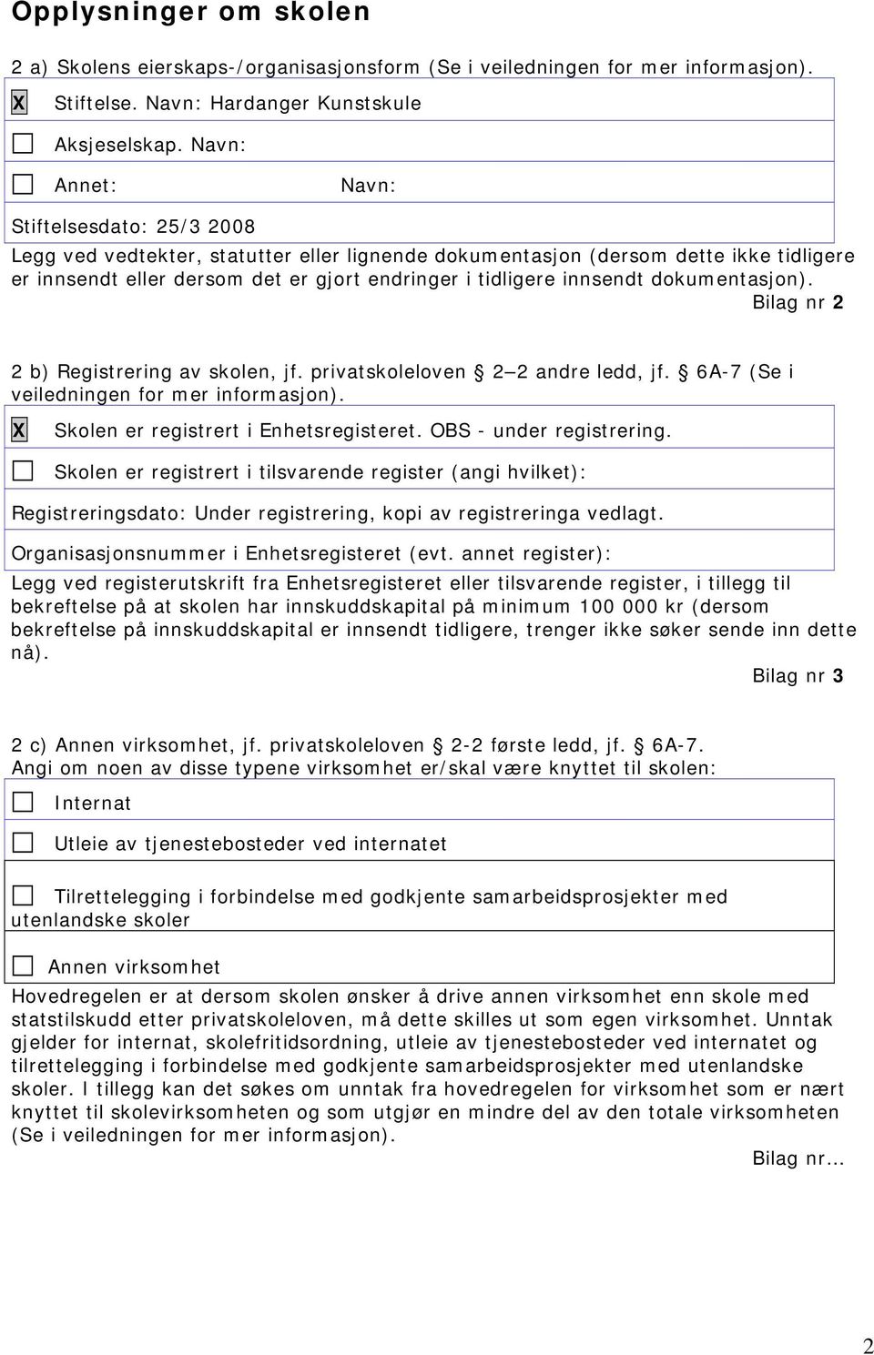 innsendt dokumentasjon). Bilag nr 2 2 b) Registrering av skolen, jf. privatskoleloven 2 2 andre ledd, jf. 6A-7 (Se i veiledningen for mer informasjon). X Skolen er registrert i Enhetsregisteret.