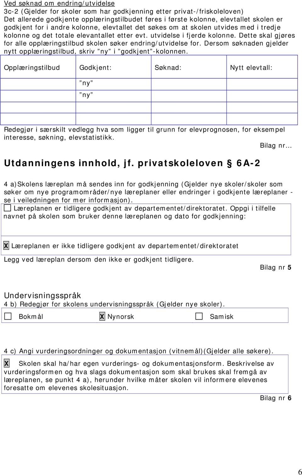 Dette skal gjøres for alle opplæringstilbud skolen søker endring/utvidelse for. Dersom søknaden gjelder nytt opplæringstilbud, skriv ny i godkjent -kolonnen.