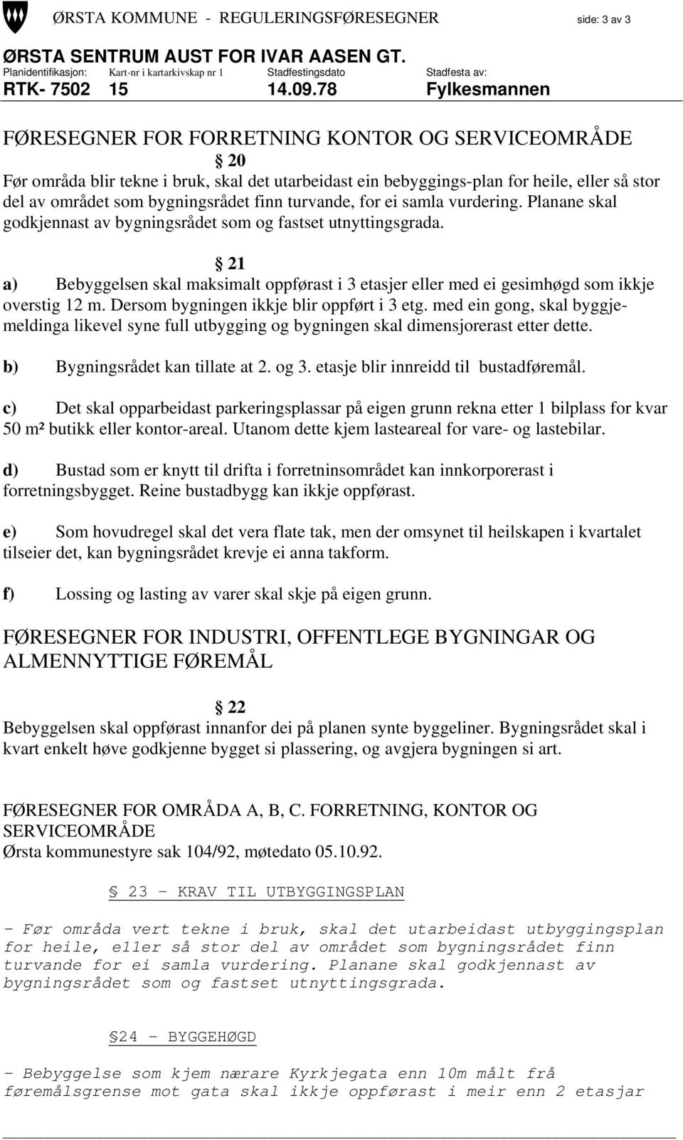 21 a) Bebyggelsen skal maksimalt oppførast i 3 etasjer eller med ei gesimhøgd som ikkje overstig 12 m. Dersom bygningen ikkje blir oppført i 3 etg.