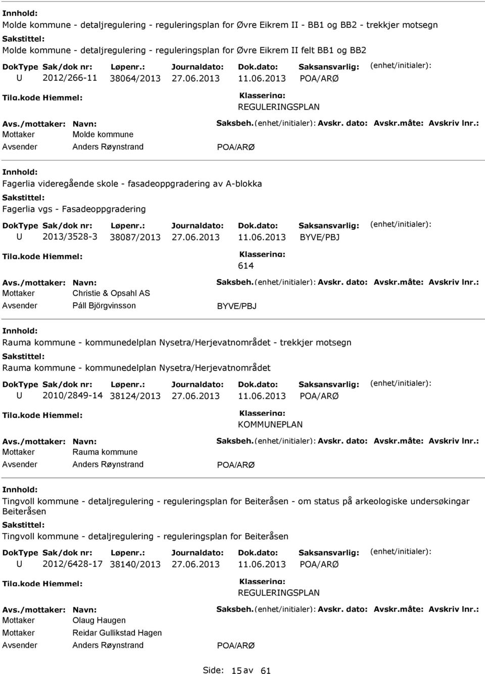 : Mottaker Molde kommune Anders Røynstrand Fagerlia videregående skole - fasadeoppgradering av A-blokka Fagerlia vgs - Fasadeoppgradering 2013/3528-3 38087/2013 11.06.2013 BYVE/PBJ 614 Avs.