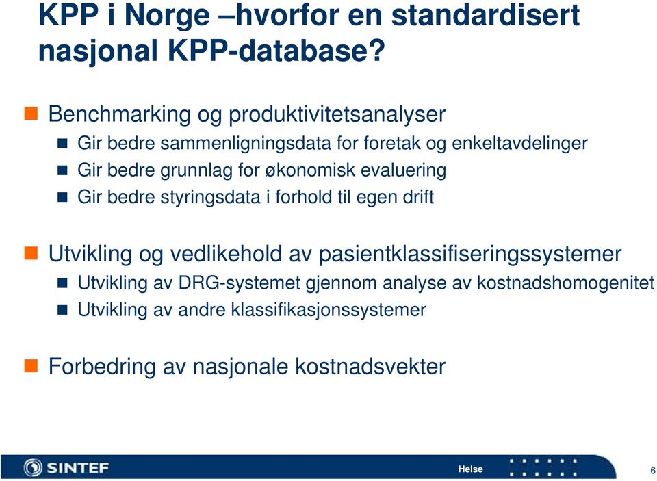 grunnlag for økonomisk evaluering Gir bedre styringsdata i forhold til egen drift Utvikling og vedlikehold av