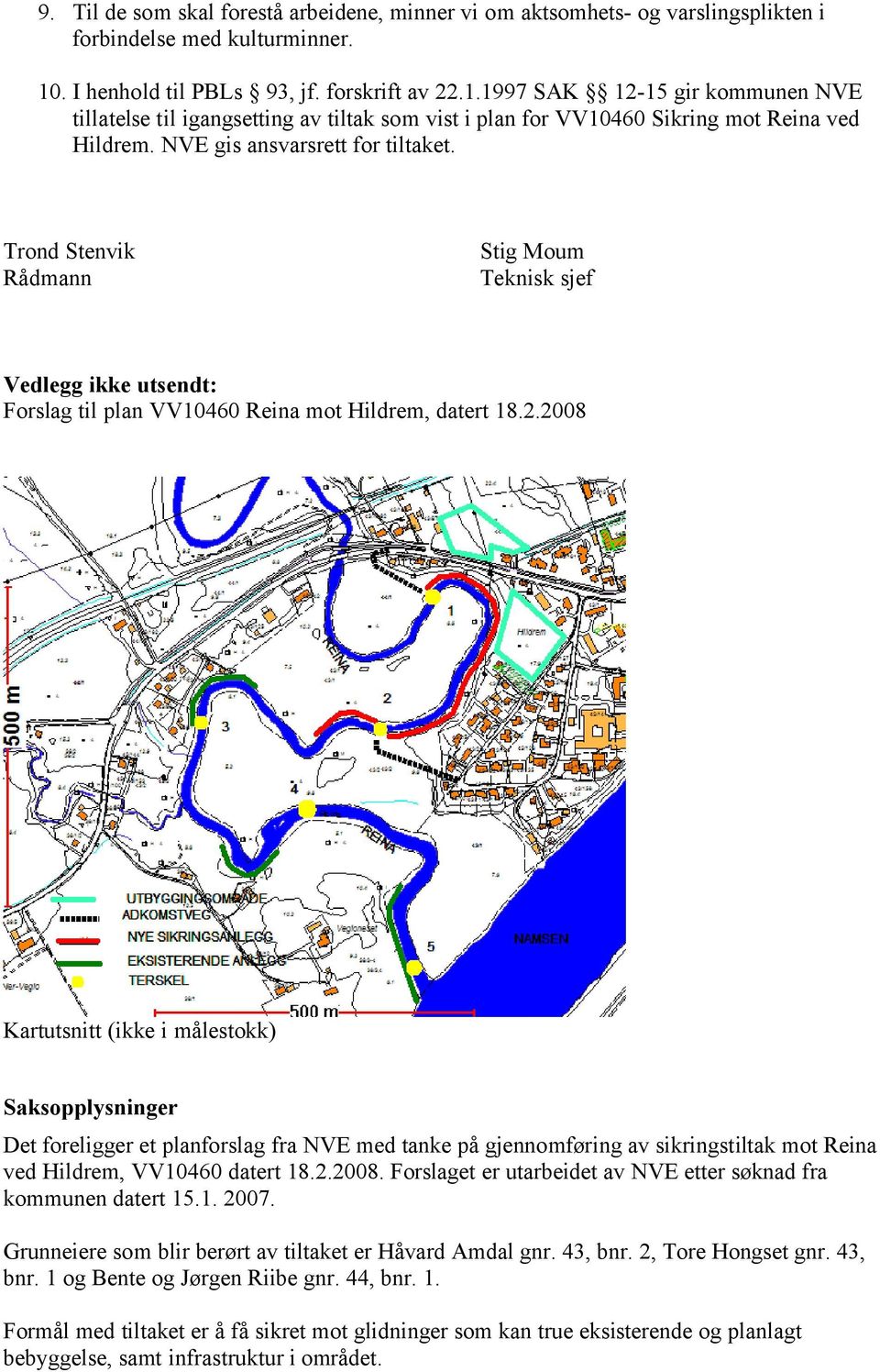 NVE gis ansvarsrett for tiltaket. Trond Stenvik Rådmann Stig Moum Teknisk sjef Vedlegg ikke utsendt: Forslag til plan VV10460 Reina mot Hildrem, datert 18.2.