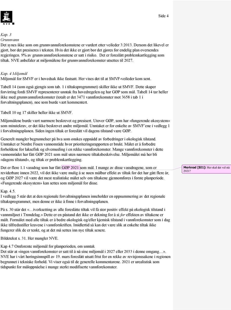 NVE anbefaler at miljømålene for grunnvannsforekomster utsettes til 2027. Kap. 4 Miljømål Miljømål for SMVF er i hovedsak ikke fastsatt. Her vises det til at SMVF-veileder kom sent.