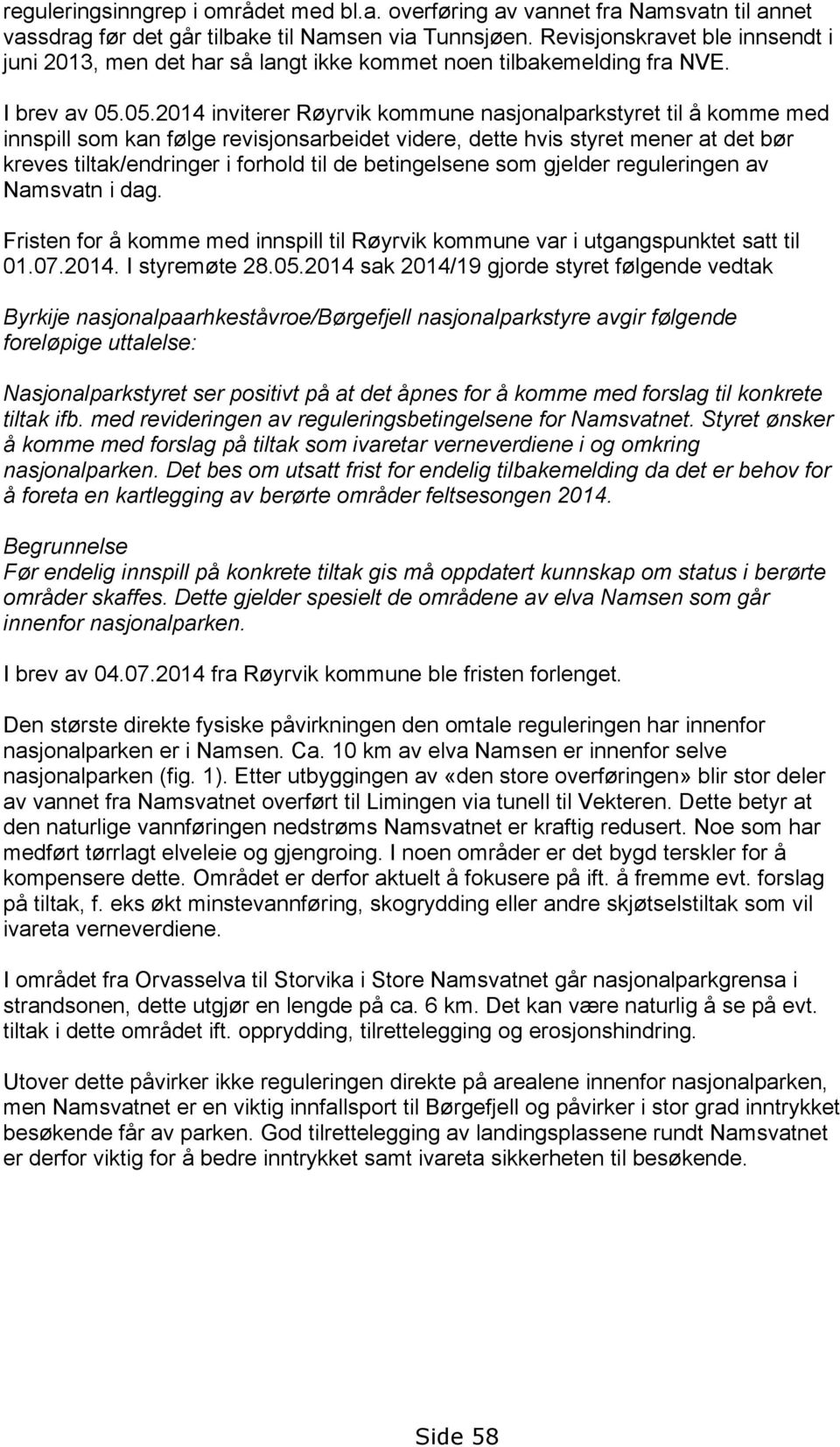 05.2014 inviterer Røyrvik kommune nasjonalparkstyret til å komme med innspill som kan følge revisjonsarbeidet videre, dette hvis styret mener at det bør kreves tiltak/endringer i forhold til de