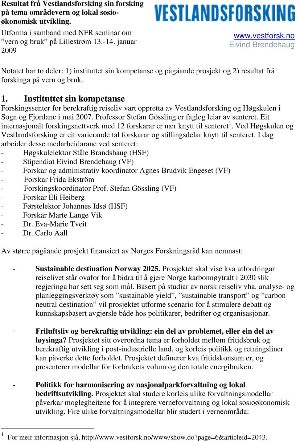 Professor Stefan Gössling er fagleg leiar av senteret. Eit internasjonalt forskingsnettverk med 12 forskarar er nær knytt til senteret 1.