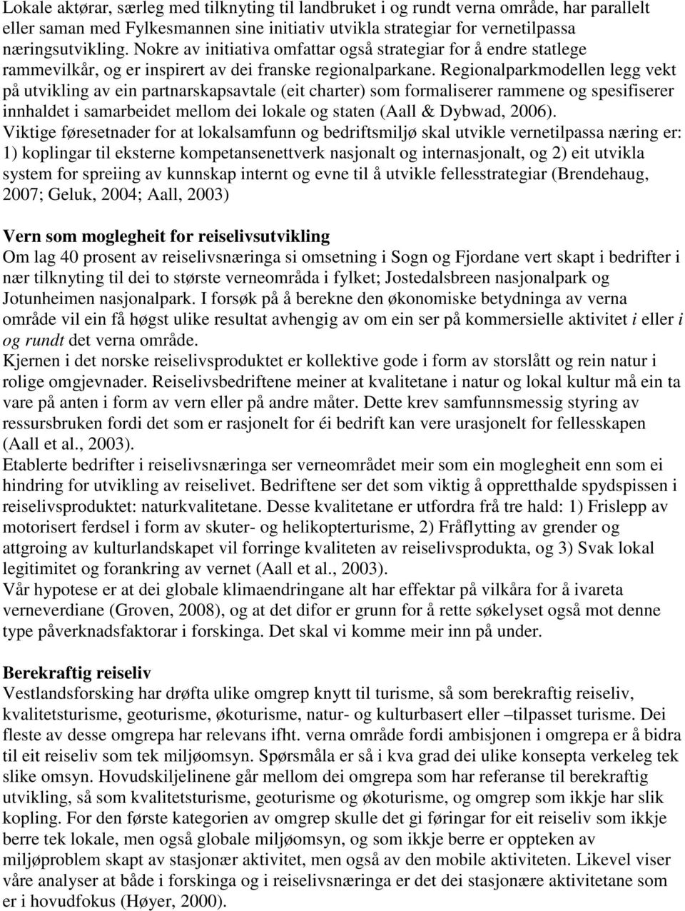 Regionalparkmodellen legg vekt på utvikling av ein partnarskapsavtale (eit charter) som formaliserer rammene og spesifiserer innhaldet i samarbeidet mellom dei lokale og staten (Aall & Dybwad, 2006).