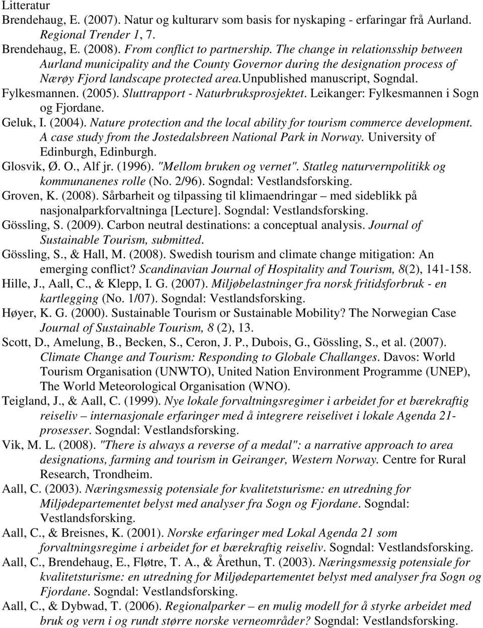 (2005). Sluttrapport - Naturbruksprosjektet. Leikanger: Fylkesmannen i Sogn og Fjordane. Geluk, I. (2004). Nature protection and the local ability for tourism commerce development.