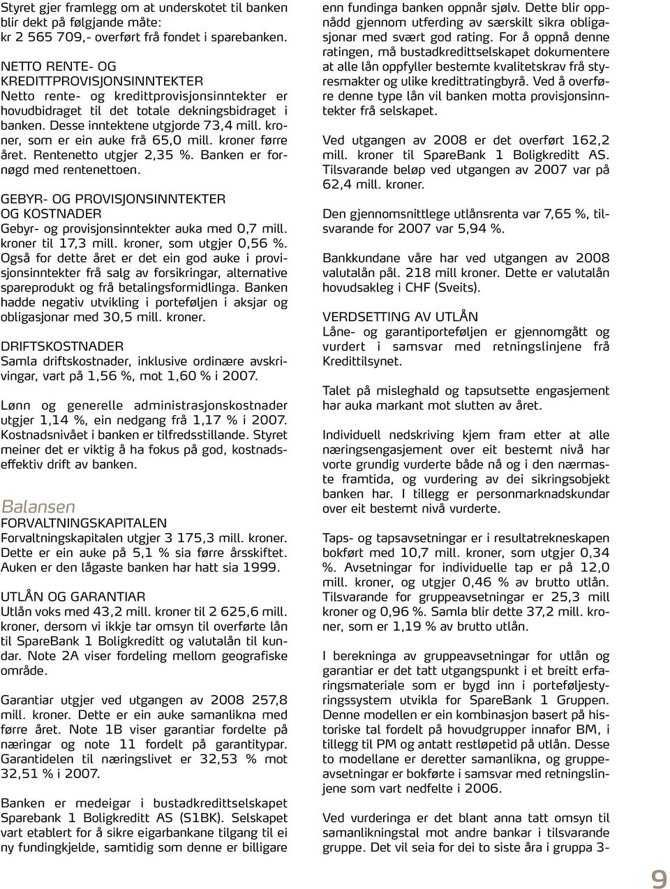 kroner, som er ein auke frå 65,0 mill. kroner førre året. Rentenetto utgjer 2,35 %. Banken er fornøgd med rentenettoen.