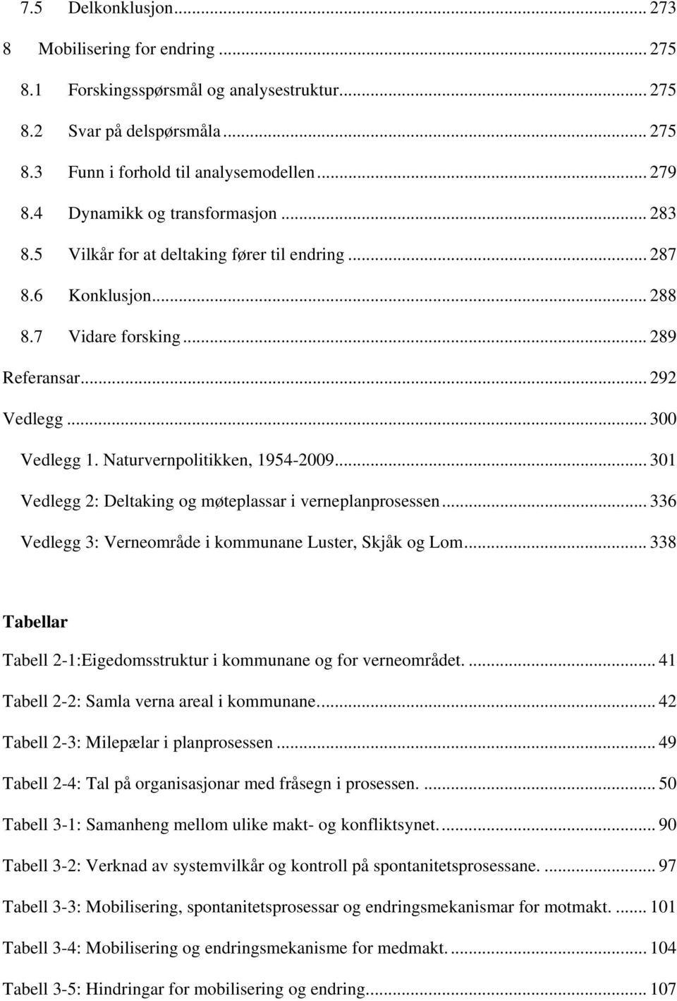 Naturvernpolitikken, 1954-2009... 301 Vedlegg 2: Deltaking og møteplassar i verneplanprosessen... 336 Vedlegg 3: Verneområde i kommunane Luster, Skjåk og Lom.