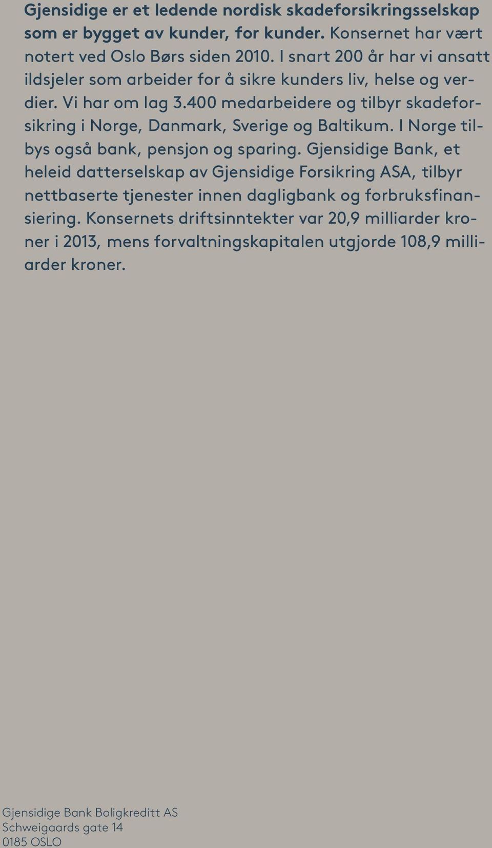 400 medarbeidere og tilbyr skadeforsikring i Norge, Danmark, Sverige og Baltikum. I Norge tilbys også bank, pensjon og sparing.