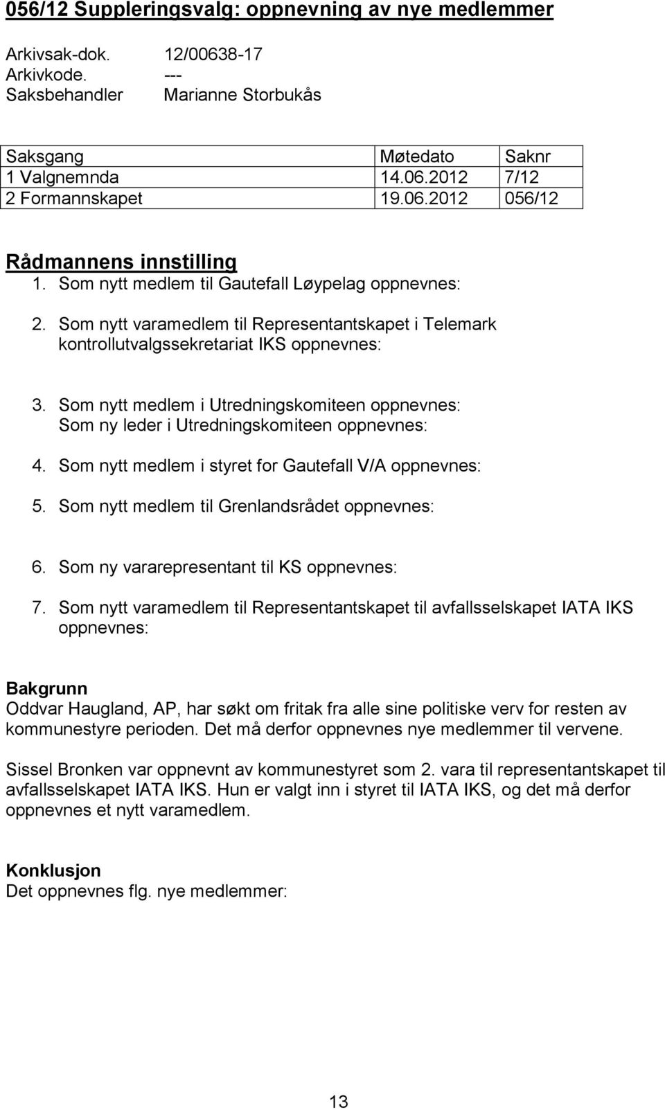 Som nytt medlem i Utredningskomiteen oppnevnes: Som ny leder i Utredningskomiteen oppnevnes: 4. Som nytt medlem i styret for Gautefall V/A oppnevnes: 5.