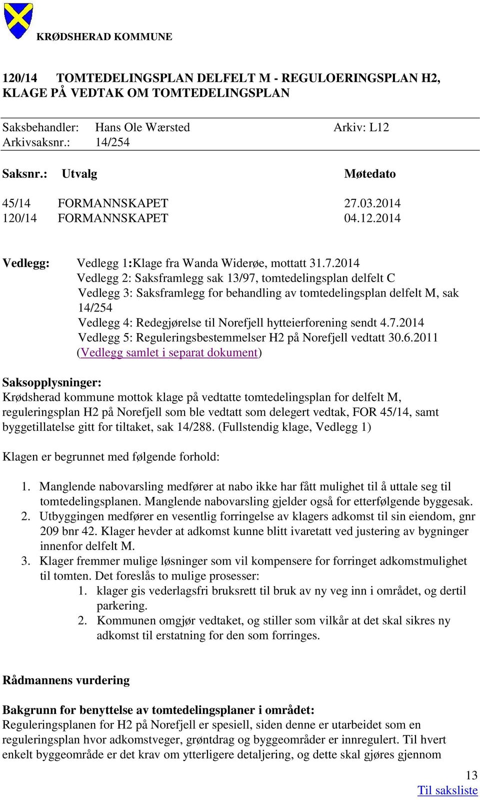 03.2014 120/14 FORMANNSKAPET 04.12.2014 Vedlegg: Vedlegg 1:Klage fra Wanda Widerøe, mottatt 31.7.