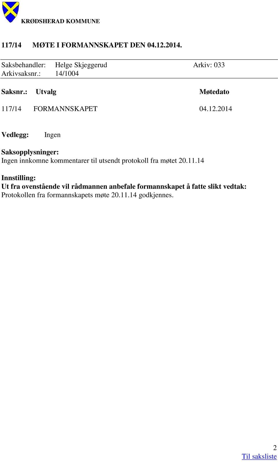 2014 Vedlegg: Ingen Saksopplysninger: Ingen innkomne kommentarer til utsendt protokoll fra møtet 20.11.