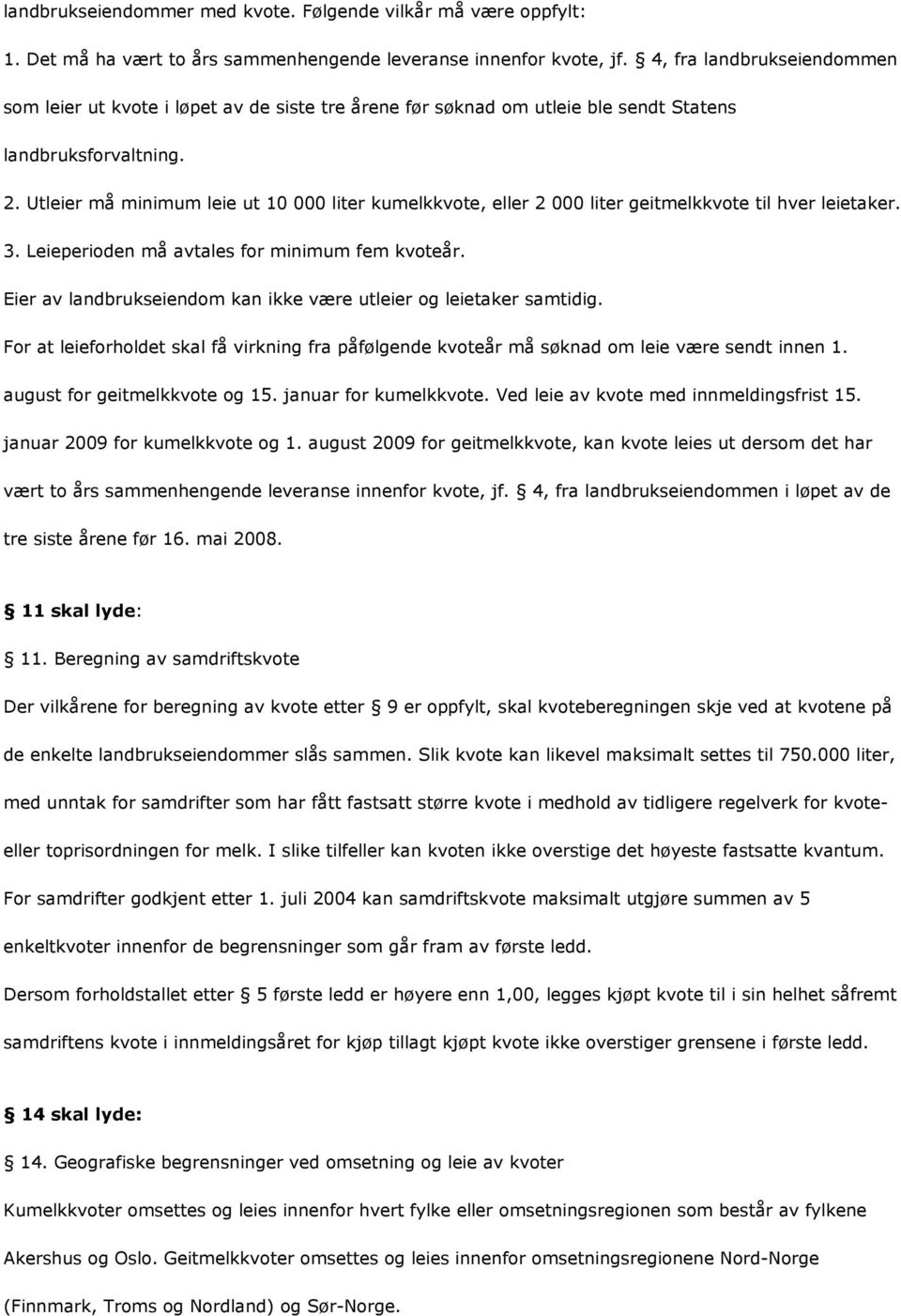 Utleier må minimum leie ut 10 000 liter kumelkkvote, eller 2 000 liter geitmelkkvote til hver leietaker. 3. Leieperioden må avtales for minimum fem kvoteår.