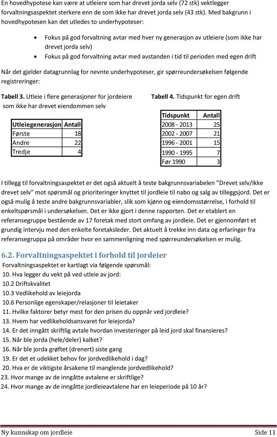 avstanden i tid til perioden med egen drift Når det gjelder datagrunnlag for nevnte underhypoteser, gir spørreundersøkelsen følgende registreringer: Tabell 3.