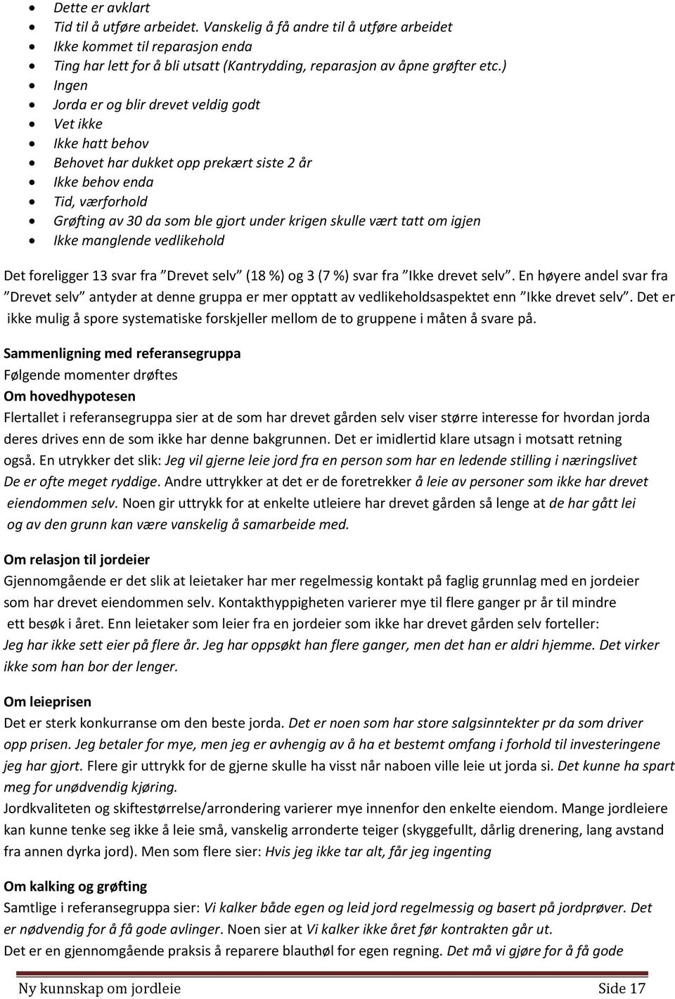 tatt om igjen Ikke manglende vedlikehold Det foreligger 13 svar fra Drevet selv (18 %) og 3 (7 %) svar fra Ikke drevet selv.