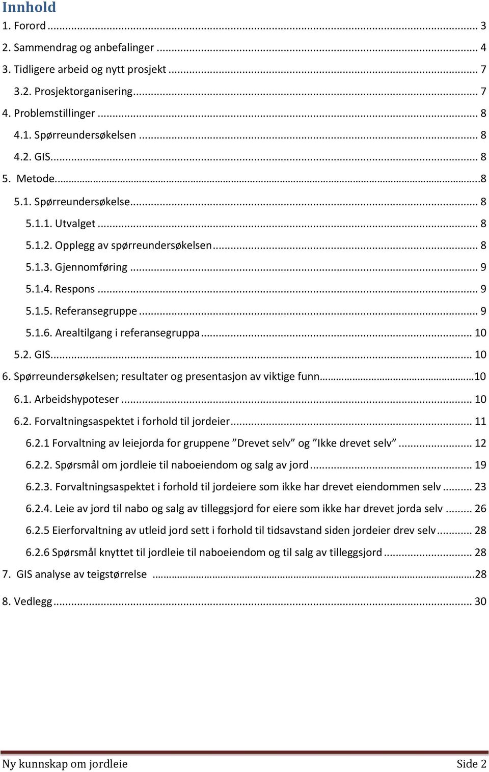 Arealtilgang i referansegruppa... 10 5.2. GIS... 10 6. Spørreundersøkelsen; resultater og presentasjon av viktige funn 10 6.1. Arbeidshypoteser... 10 6.2. Forvaltningsaspektet i forhold til jordeier.