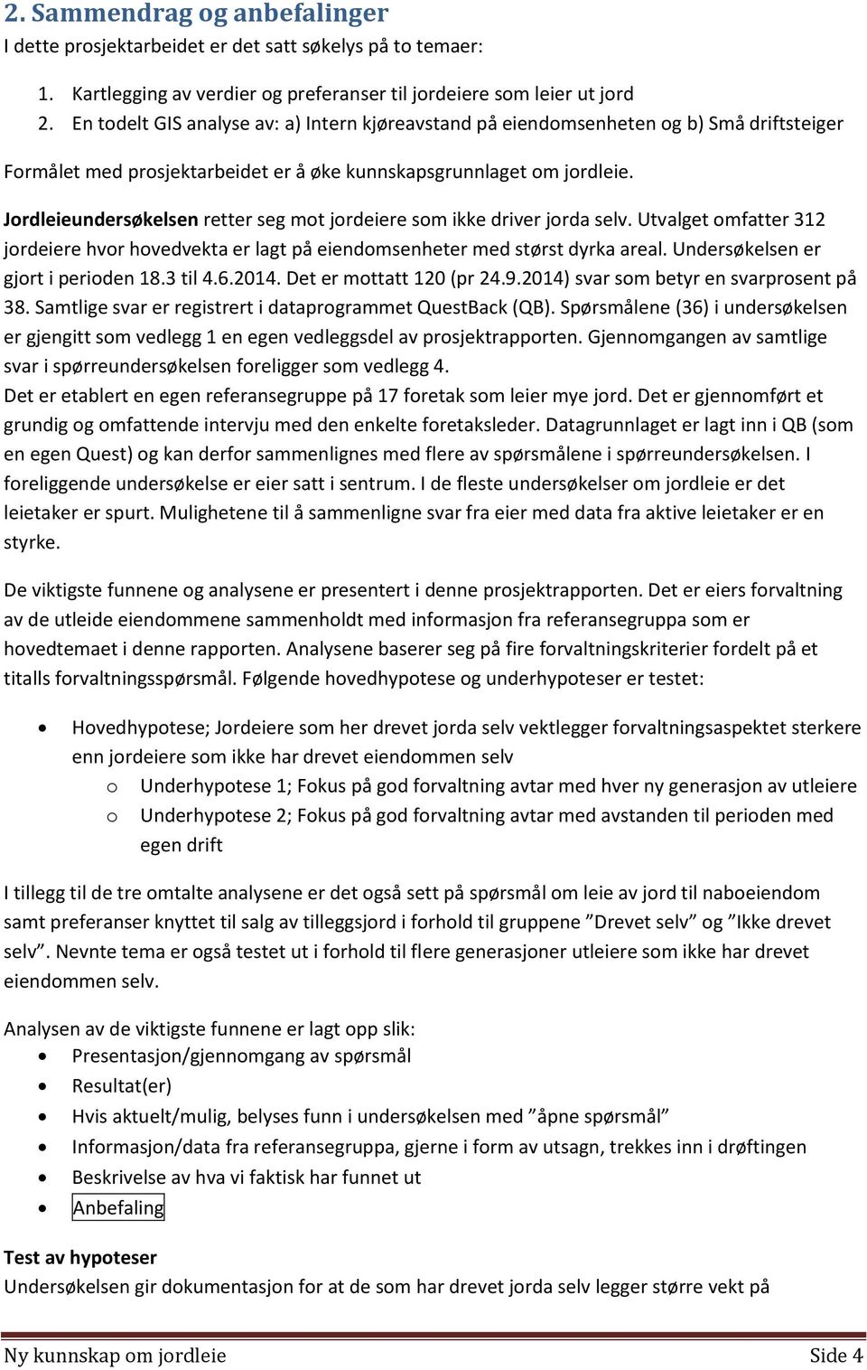 Jordleieundersøkelsen retter seg mot jordeiere som ikke driver jorda selv. Utvalget omfatter 312 jordeiere hvor hovedvekta er lagt på eiendomsenheter med størst dyrka areal.