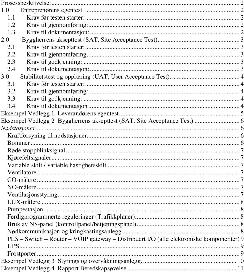 0 Stabilitetstest og opplæring (UAT, User Acceptance Test).... 4 3.1 Krav før testen starter:... 4 3.2 Krav til gjennomføring:... 4 3.3 Krav til godkjenning:... 4 3.4 Krav til dokumentasjon.