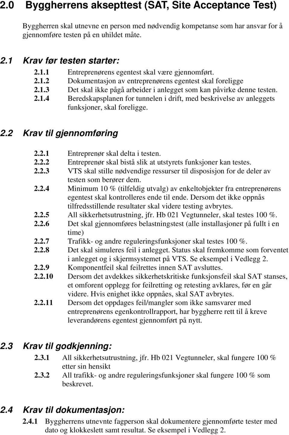 2.1.4 Beredskapsplanen for tunnelen i drift, med beskrivelse av anleggets funksjoner, skal foreligge. 2.2 Krav til gjennomføring 2.2.1 Entreprenør skal delta i testen. 2.2.2 Entreprenør skal bistå slik at utstyrets funksjoner kan testes.