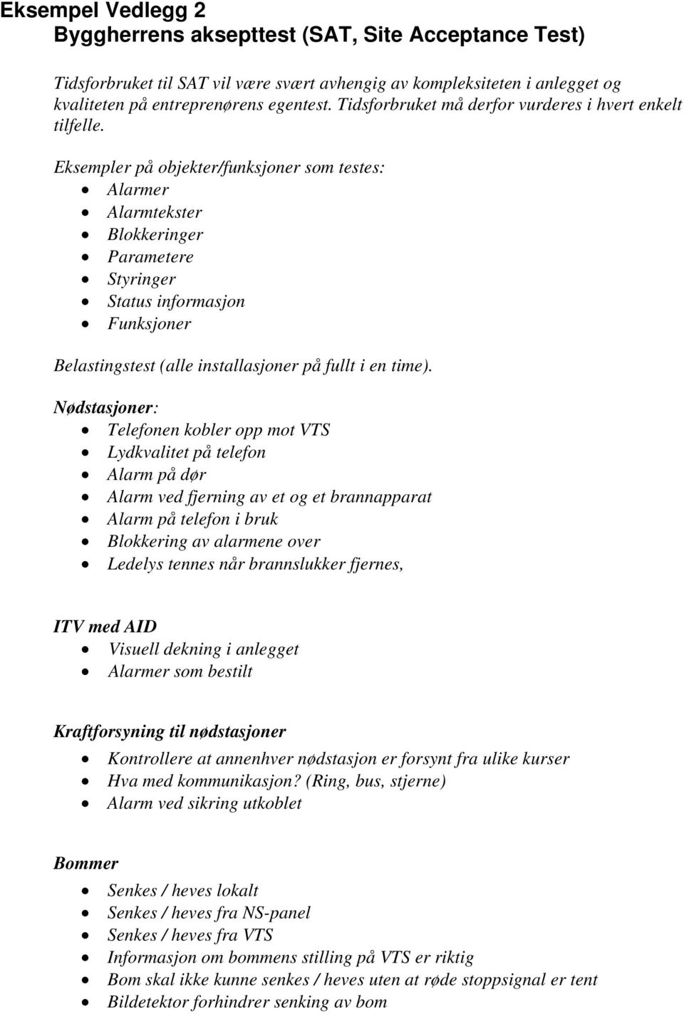 Eksempler på objekter/funksjoner som testes: Alarmer Alarmtekster Blokkeringer Parametere Styringer Status informasjon Funksjoner Belastingstest (alle installasjoner på fullt i en time).