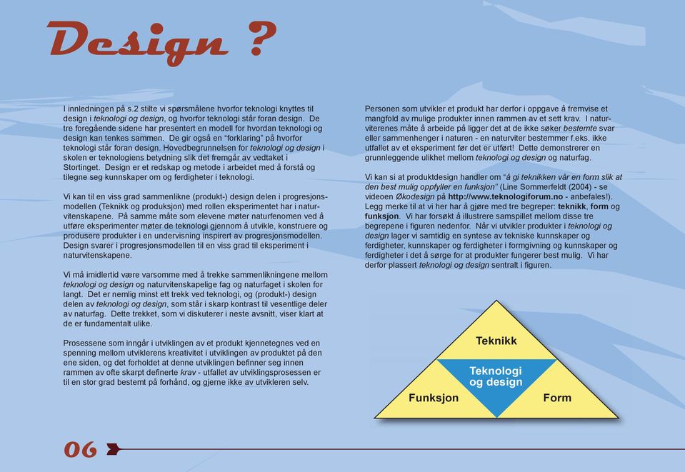 Hovedbegrunnelsen for teknologi og design i skolen er teknologiens betydning slik det fremgår av vedtaket i Stortinget.