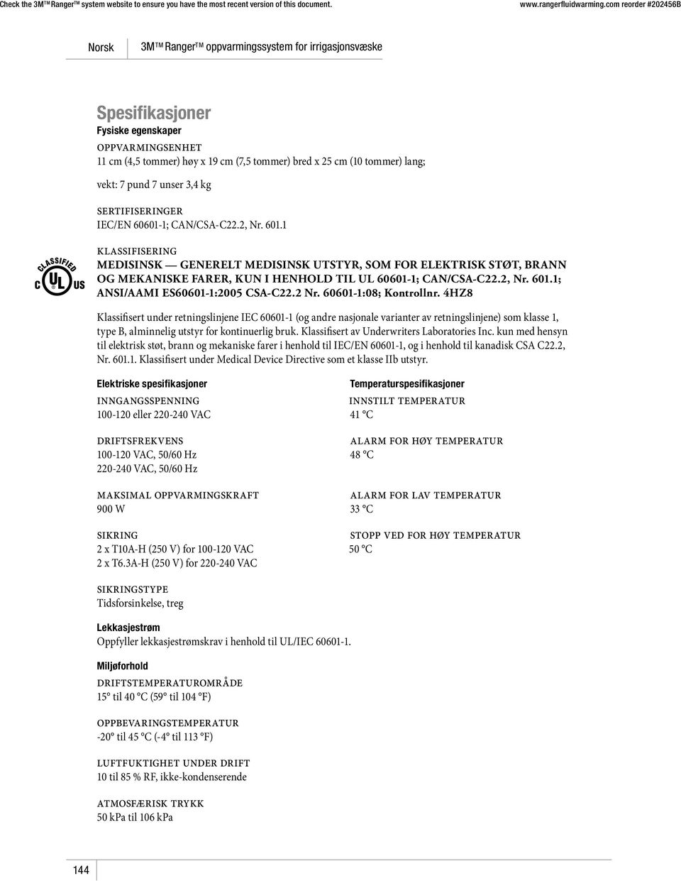 2 Nr. 60601-1:08; Kontrollnr. 4HZ8 Klassifisert under retningslinjene IEC 60601-1 (og andre nasjonale varianter av retningslinjene) som klasse 1, type B, alminnelig utstyr for kontinuerlig bruk.