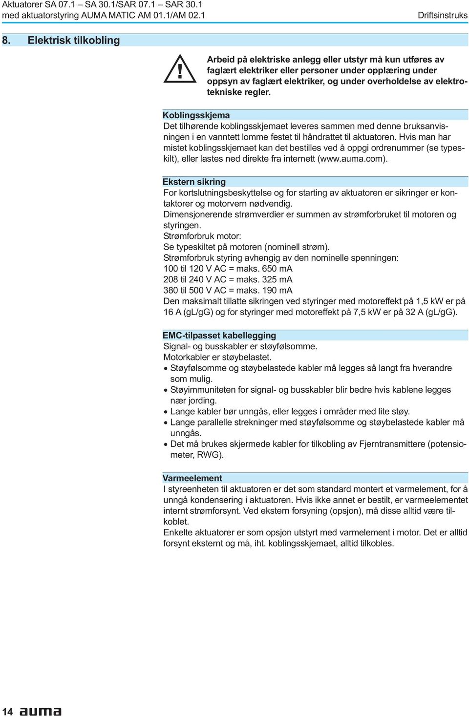 håndrattet til aktuatoren Hvis man har mistet koblingsskjemaet kan det bestilles ved å oppgi ordrenummer (se typeskilt), eller lastes ned direkte fra internett (wwwaumacom) Ekstern sikring For