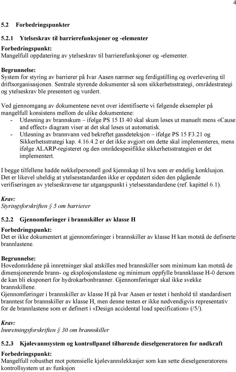 Sentrale styrende dokumenter så som sikkerhetsstrategi, områdestrategi og ytelseskrav ble presentert og vurdert.