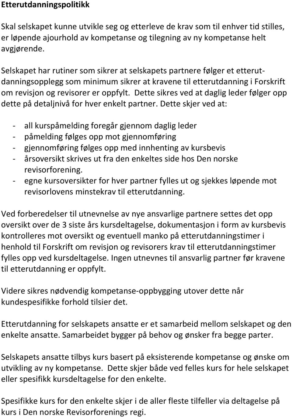 Dette sikres ved at daglig leder følger opp dette på detaljnivå for hver enkelt partner.