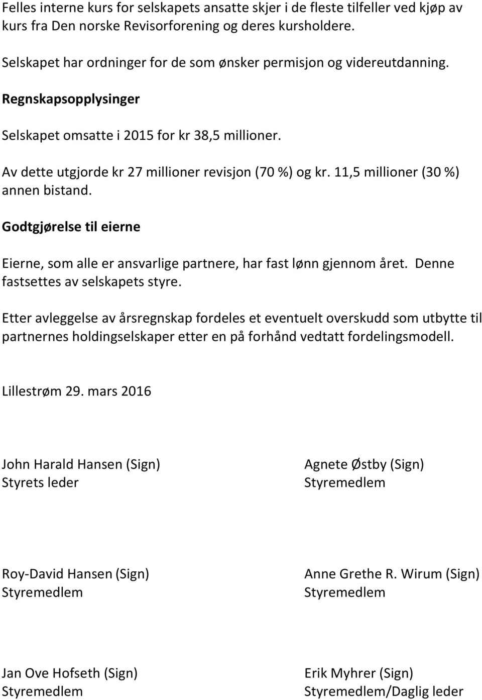 11,5 millioner (30 %) annen bistand. Godtgjørelse til eierne Eierne, som alle er ansvarlige partnere, har fast lønn gjennom året. Denne fastsettes av selskapets styre.