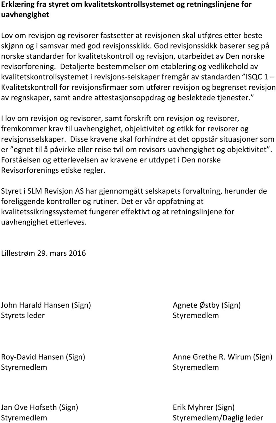 Detaljerte bestemmelser om etablering og vedlikehold av kvalitetskontrollsystemet i revisjons-selskaper fremgår av standarden ISQC 1 Kvalitetskontroll for revisjonsfirmaer som utfører revisjon og