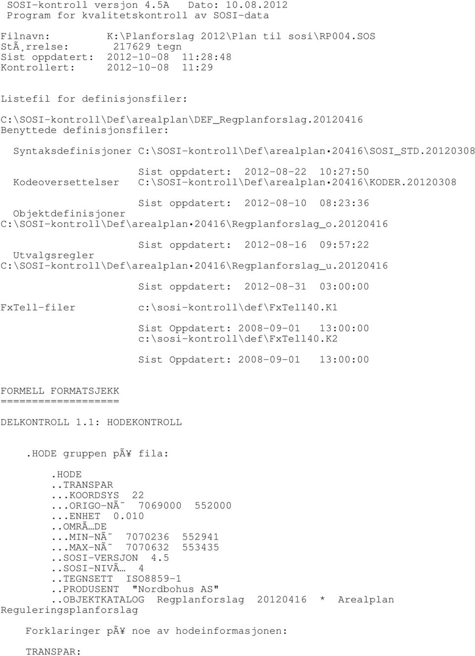 212416 Benyttede definisjonsfiler: Syntaksdefinisjoner C:\SOSI-kontroll\Def\arealplan 2416\SOSI_STD.21238 Kodeoversettelser Sist oppdatert: 212-8-22 1:27:5 C:\SOSI-kontroll\Def\arealplan 2416\KODER.