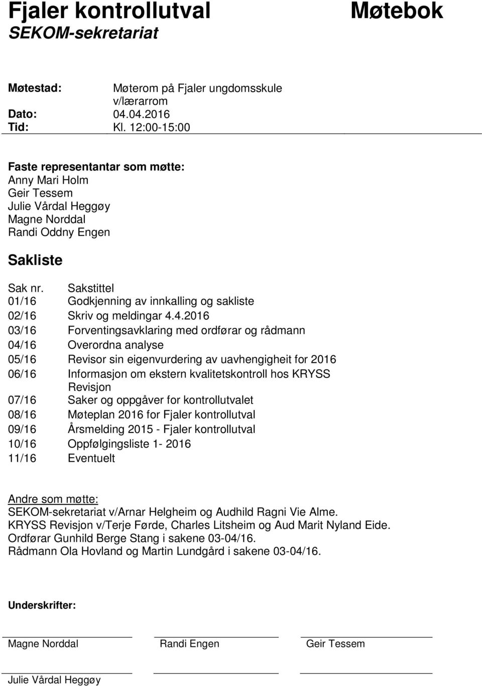 Sakstittel 01/16 Godkjenning av innkalling og sakliste 02/16 Skriv og meldingar 4.