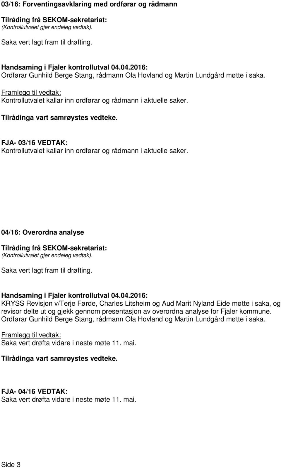 04/16: Overordna analyse Saka vert lagt fram til drøfting.