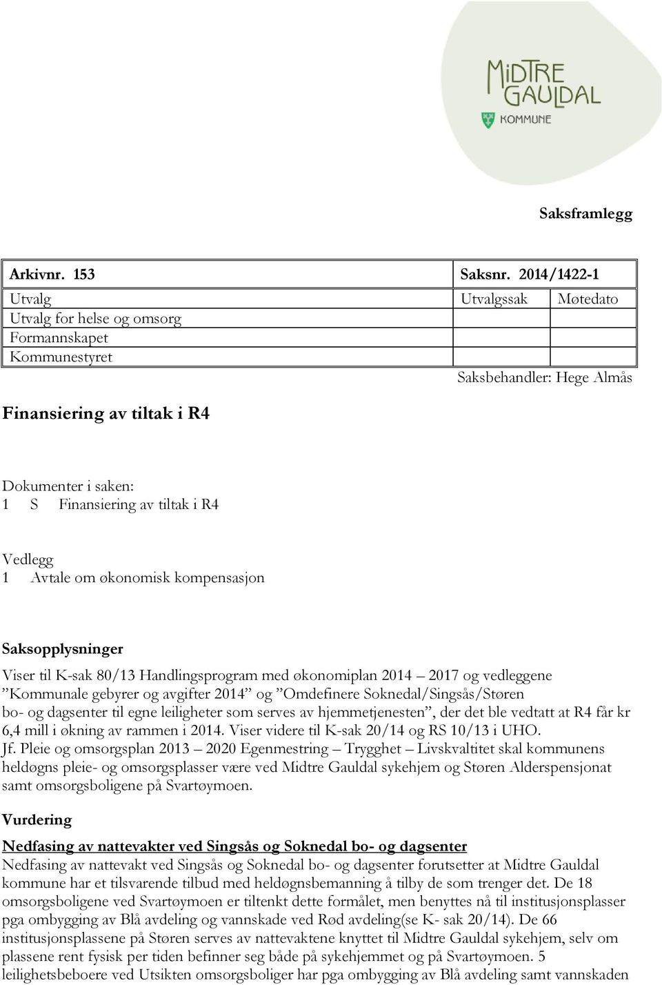 Vedlegg 1 Avtale om økonomisk kompensasjon Saksopplysninger Viser til K-sak 80/13 Handlingsprogram med økonomiplan 2014 2017 og vedleggene Kommunale gebyrer og avgifter 2014 og Omdefinere