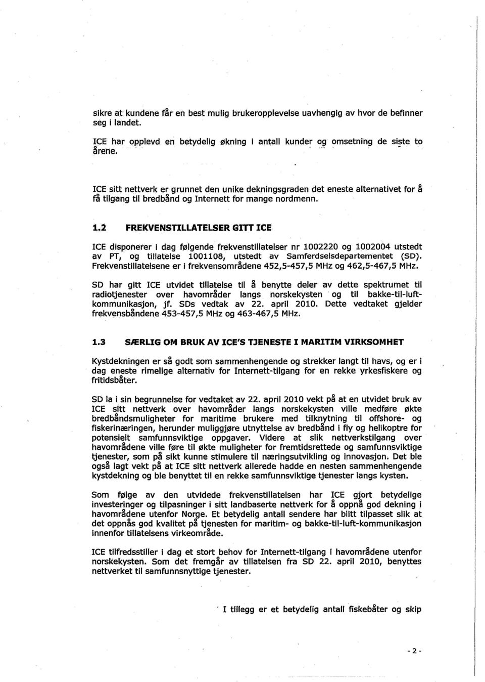 2 FREKVENSTILLATELSER GITT ICE ICE disponerer i dag følgende frekvenstillatelser nr 1002220 og 1002004 utstedt av PT, og tillatelse 1001108, utstedt av Samferdselsdepartementet (SD).