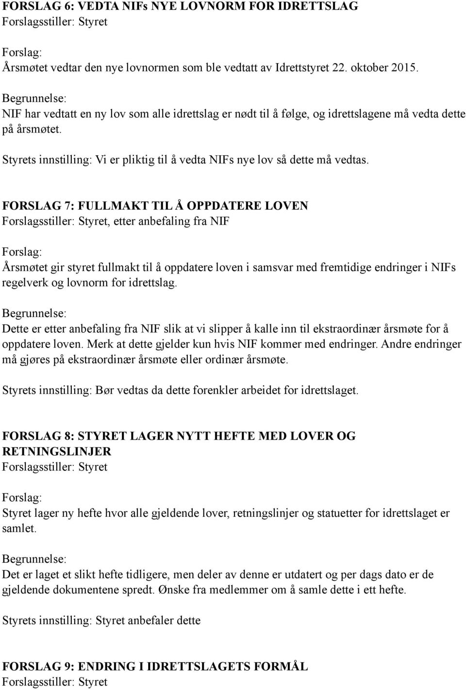 FORSLAG 7: FULLMAKT TIL Å OPPDATERE LOVEN, etter anbefaling fra NIF Forslag: Årsmøtet gir styret fullmakt til å oppdatere loven i samsvar med fremtidige endringer i NIFs regelverk og lovnorm for