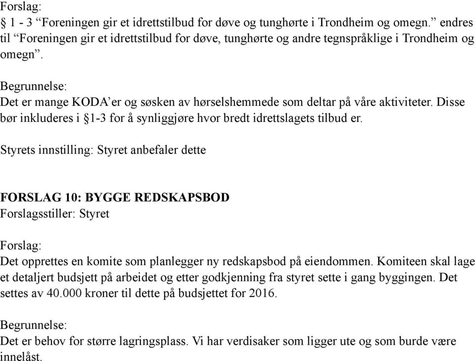 Styrets innstilling: Styret anbefaler dette FORSLAG 10: BYGGE REDSKAPSBOD Forslag: Det opprettes en komite som planlegger ny redskapsbod på eiendommen.