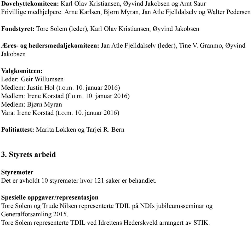 januar 2016) Medlem: Irene Korstad (f.o.m. 10. januar 2016) Medlem: Bjørn Myran Vara: Irene Korstad (t.o.m. 10. januar 2016) Politiattest: Marita Løkken og Tarjei R. Bern 3.