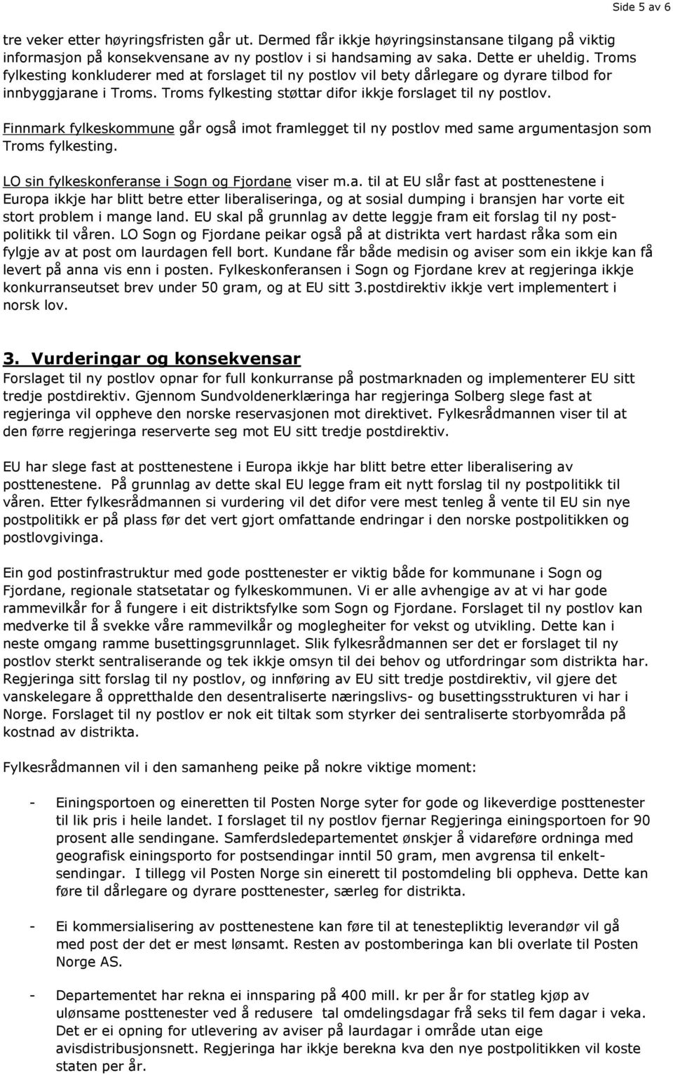 Finnmark fylkeskommune går også imot framlegget til ny postlov med same argumentasjon som Troms fylkesting. LO sin fylkeskonferanse i Sogn og Fjordane viser m.a. til at EU slår fast at posttenestene i Europa ikkje har blitt betre etter liberaliseringa, og at sosial dumping i bransjen har vorte eit stort problem i mange land.