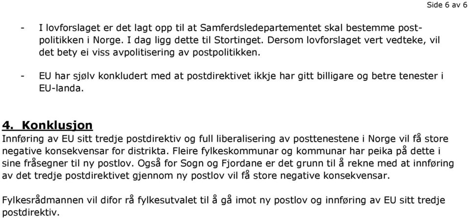 Konklusjon Innføring av EU sitt tredje postdirektiv og full liberalisering av posttenestene i Norge vil få store negative konsekvensar for distrikta.